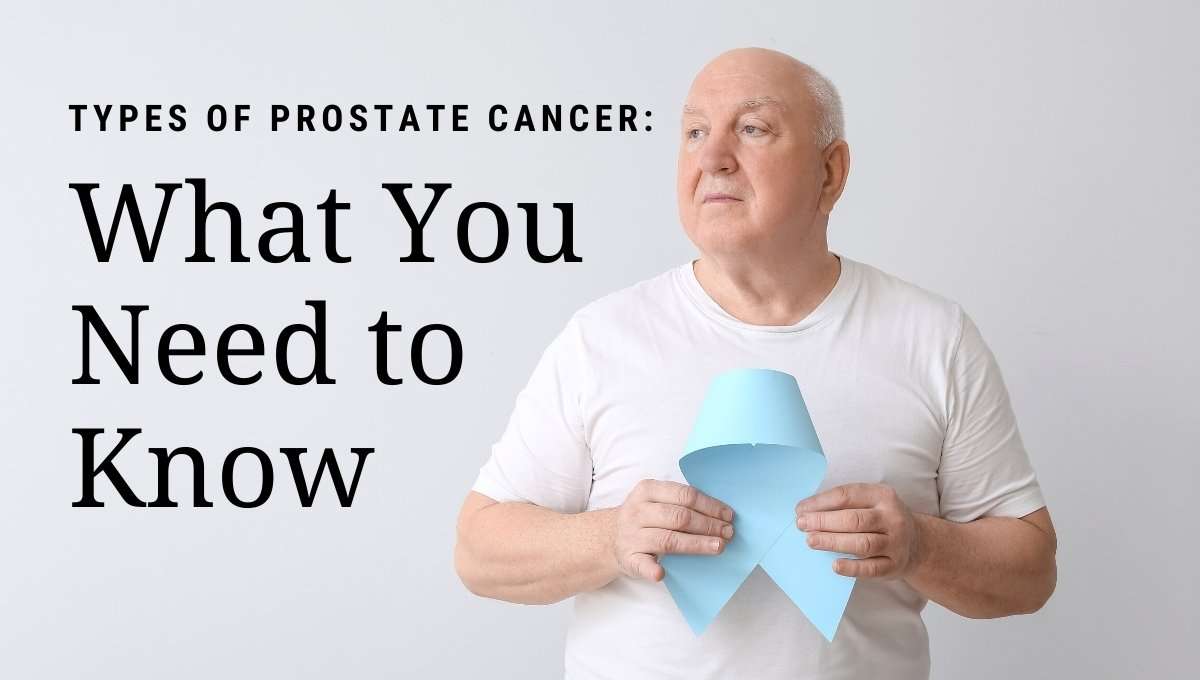 Types of Prostate Cancer: What You Need to Know